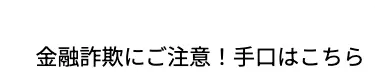 金融詐欺にご注意! 手口はこちら