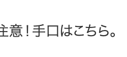 注意! 手口はこちら。