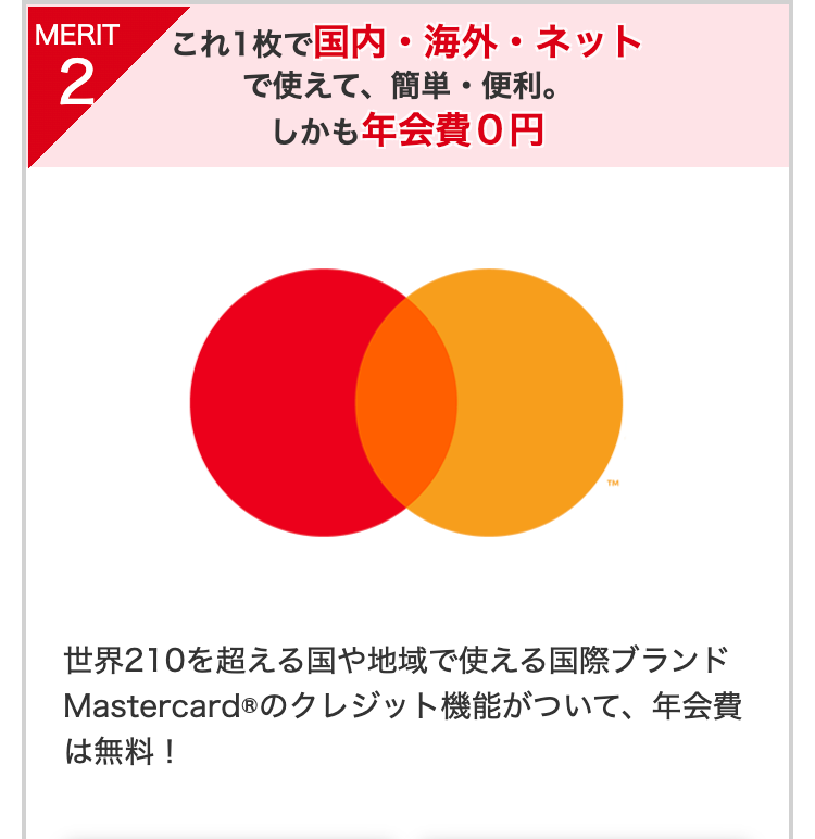 MERIT2
これ1枚で国内・海外・ネット
で使えて、簡単・便利。
しかも年会費0円